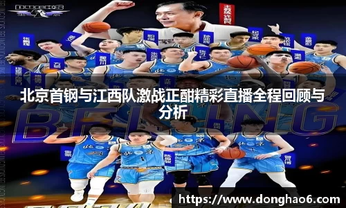 北京首钢与江西队激战正酣精彩直播全程回顾与分析