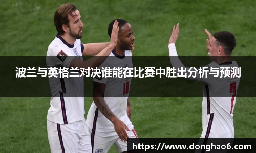 波兰与英格兰对决谁能在比赛中胜出分析与预测