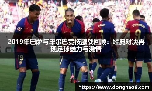2019年巴萨与毕尔巴竞技激战回顾：经典对决再现足球魅力与激情